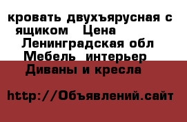 кровать двухъярусная с ящиком › Цена ­ 4 800 - Ленинградская обл. Мебель, интерьер » Диваны и кресла   